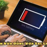 Có Nên Vừa Dùng Vừa Sạc Laptop