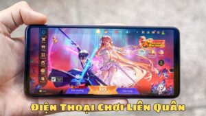 Lựa Chọn Điện Thoại Chơi Liên Quân