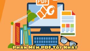 Top Những Phần Mềm PDF Tốt Nhất Cho Người Dùng